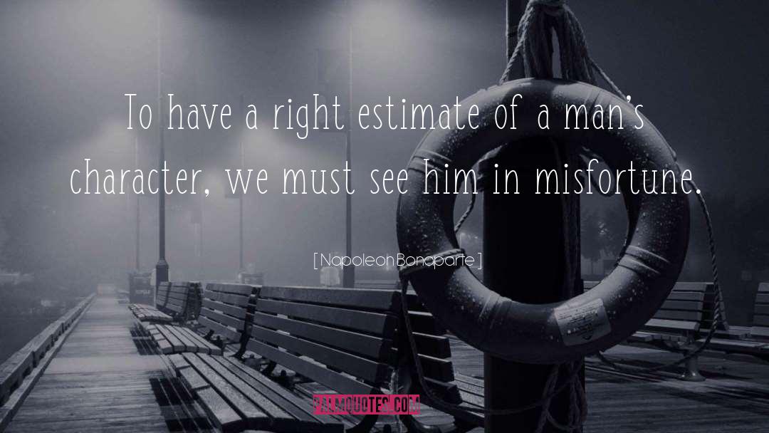 Napoleon Bonaparte Quotes: To have a right estimate