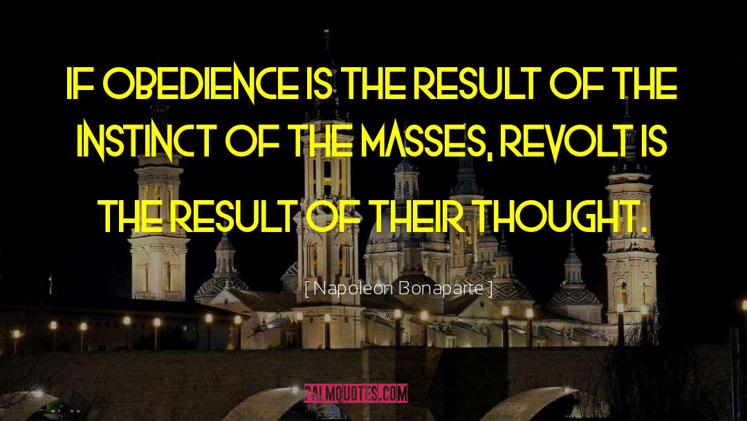 Napoleon Bonaparte Quotes: If obedience is the result