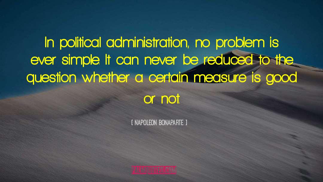 Napoleon Bonaparte Quotes: In political administration, no problem