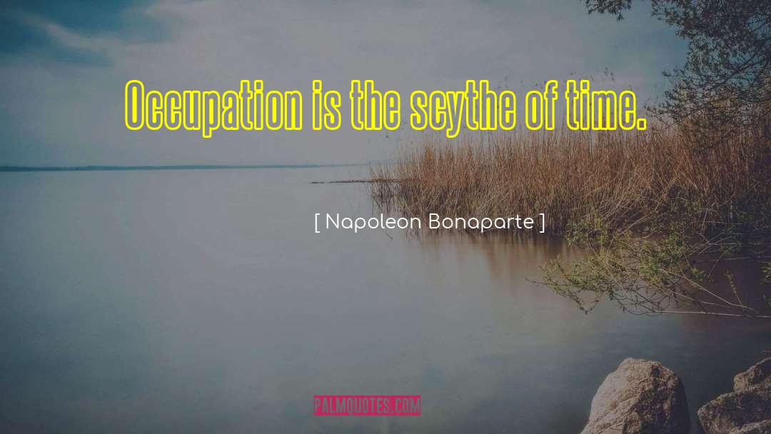 Napoleon Bonaparte Quotes: Occupation is the scythe of