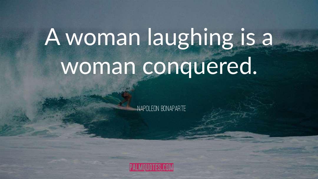 Napoleon Bonaparte Quotes: A woman laughing is a