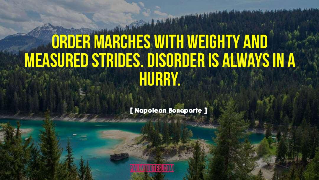 Napoleon Bonaparte Quotes: Order marches with weighty and