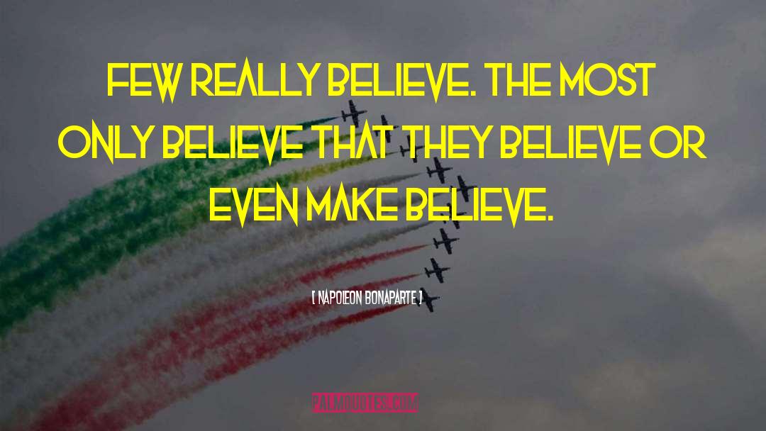 Napoleon Bonaparte Quotes: Few really believe. The most