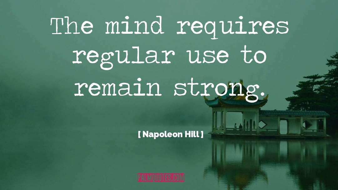 Napoleon Hill Quotes: The mind requires regular use