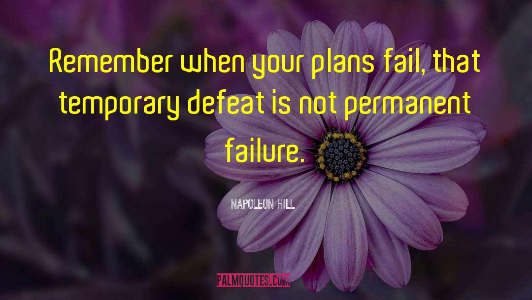 Napoleon Hill Quotes: Remember when your plans fail,