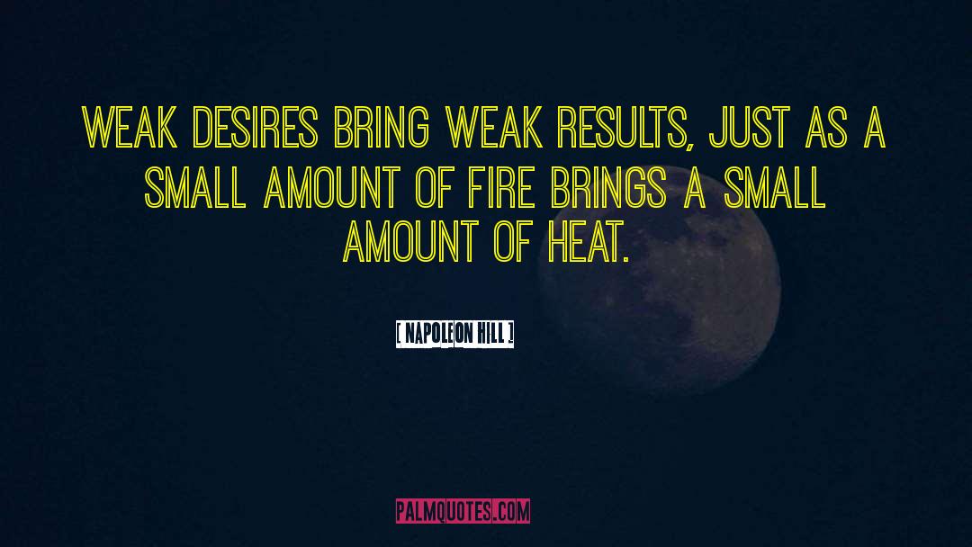 Napoleon Hill Quotes: Weak desires bring weak results,