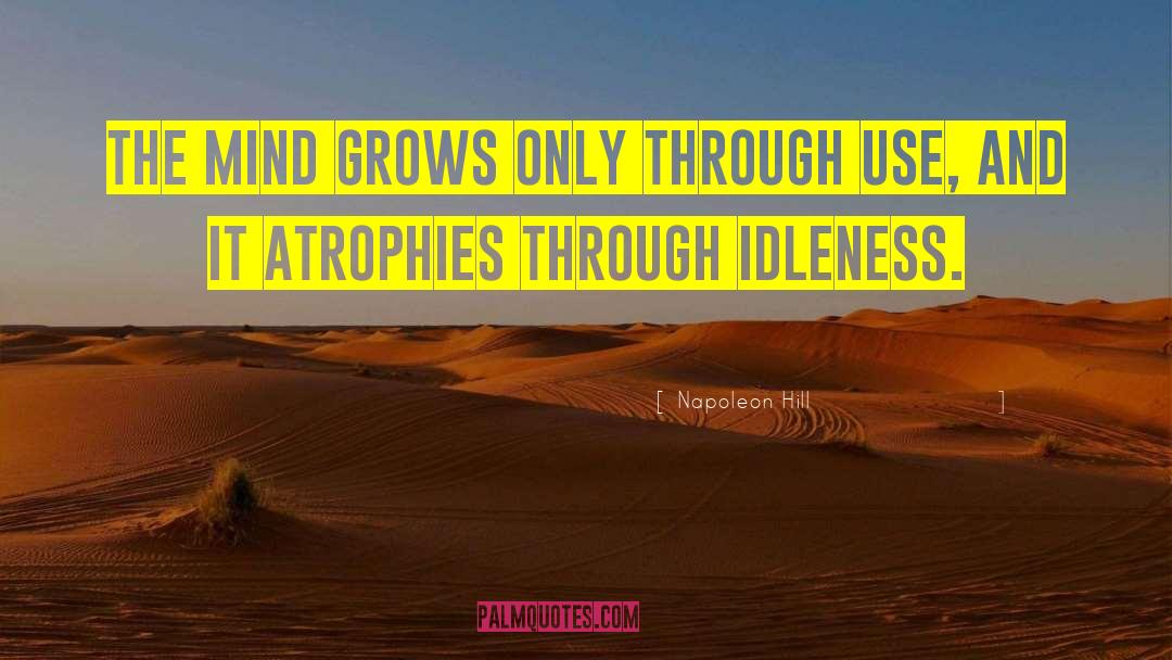 Napoleon Hill Quotes: The mind grows only through