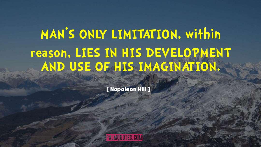 Napoleon Hill Quotes: MAN'S ONLY LIMITATION, within reason,
