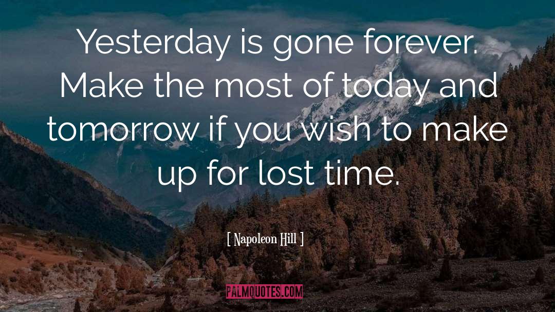 Napoleon Hill Quotes: Yesterday is gone forever. Make