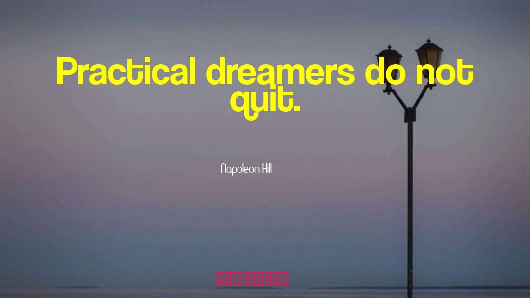 Napoleon Hill Quotes: Practical dreamers do not quit.