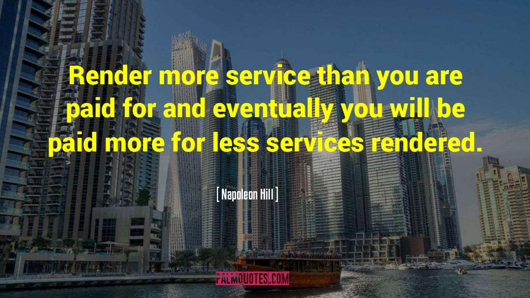 Napoleon Hill Quotes: Render more service than you