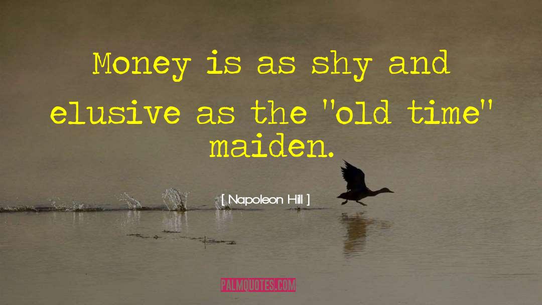 Napoleon Hill Quotes: Money is as shy and