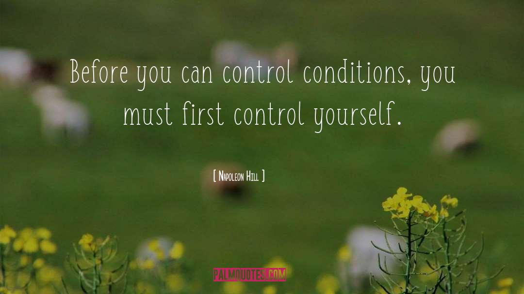 Napoleon Hill Quotes: Before you can control conditions,