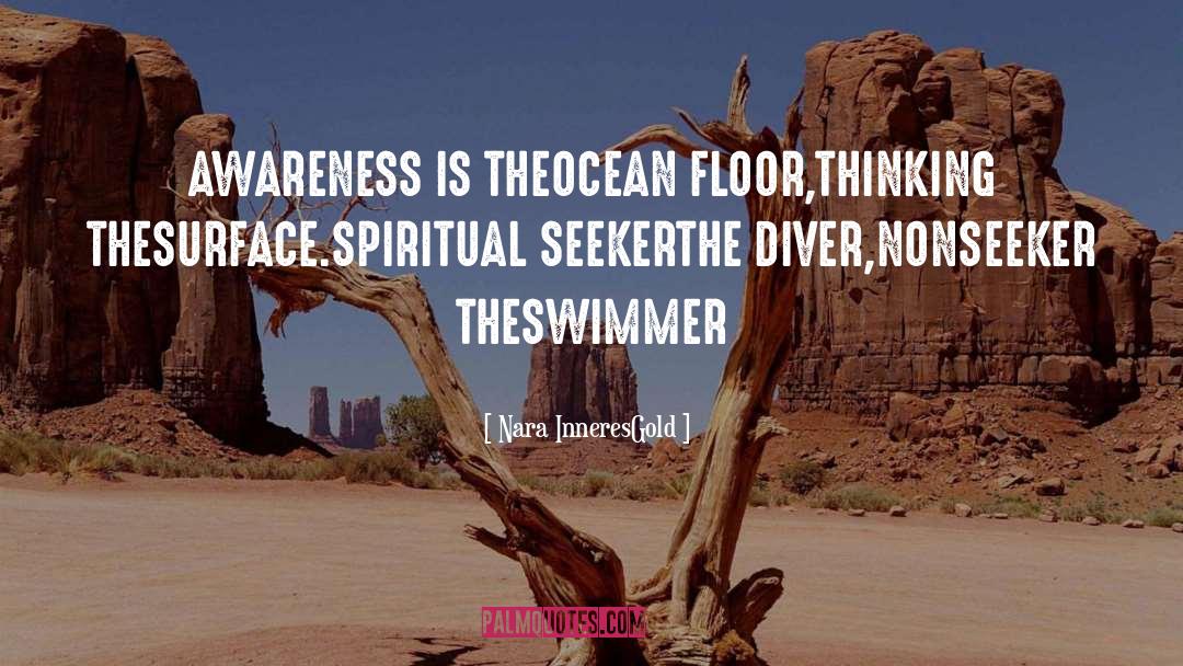 Nara InneresGold Quotes: AWARENESS IS THE<br />OCEAN FLOOR,<br