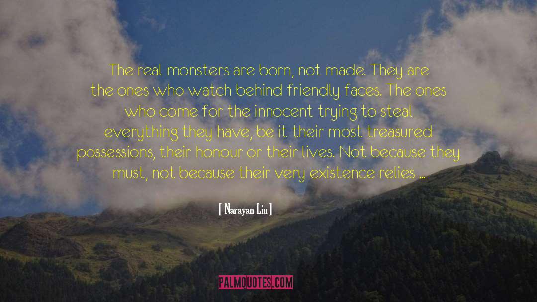 Narayan Liu Quotes: The real monsters are born,