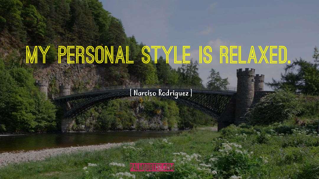 Narciso Rodriguez Quotes: My personal style is relaxed.