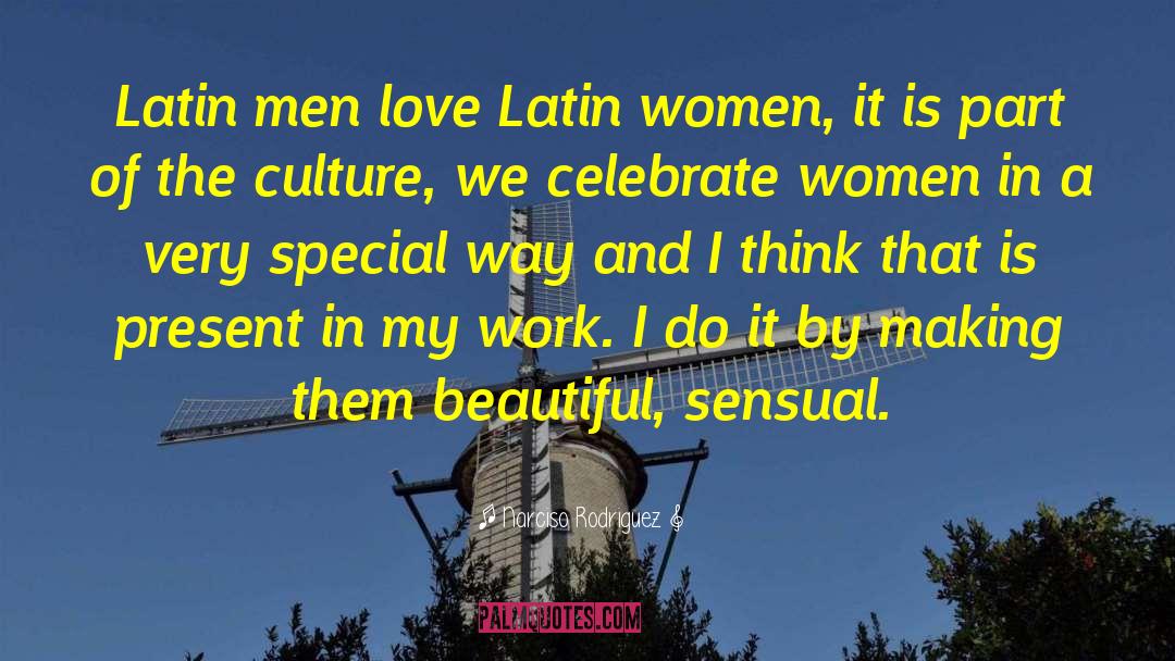 Narciso Rodriguez Quotes: Latin men love Latin women,
