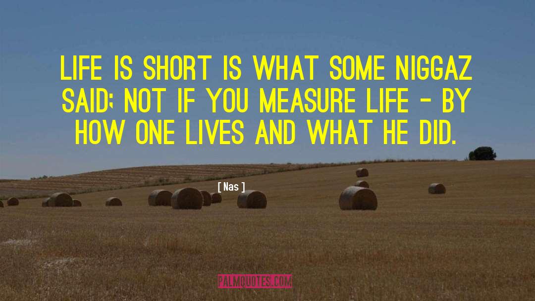 Nas Quotes: Life is short is what