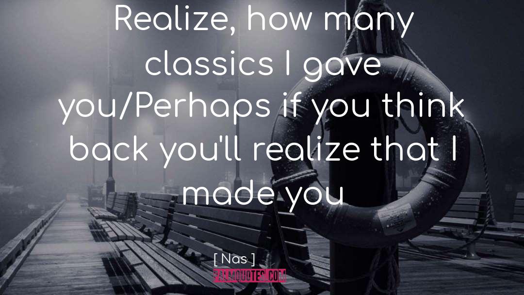 Nas Quotes: Realize, how many classics I