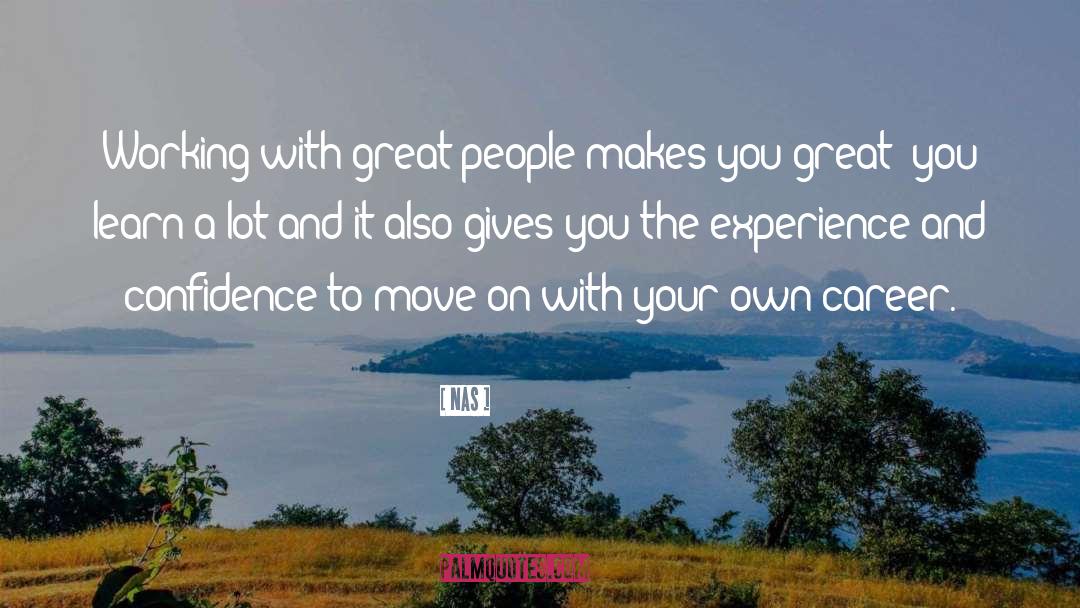 Nas Quotes: Working with great people makes