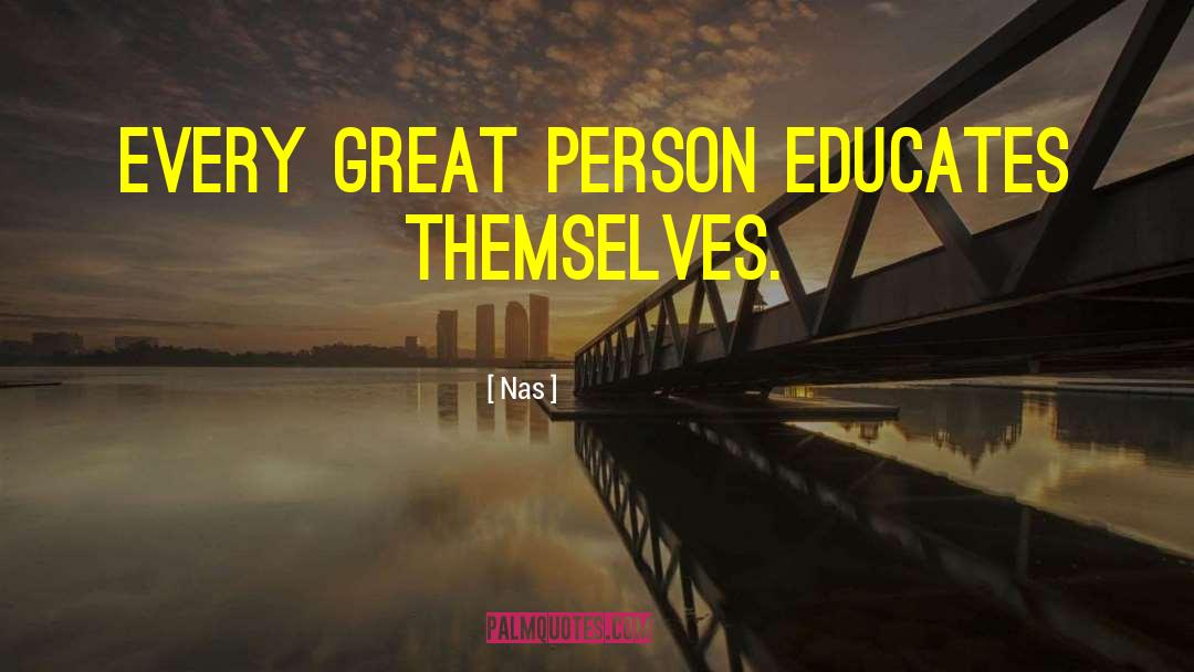 Nas Quotes: Every great person educates themselves.