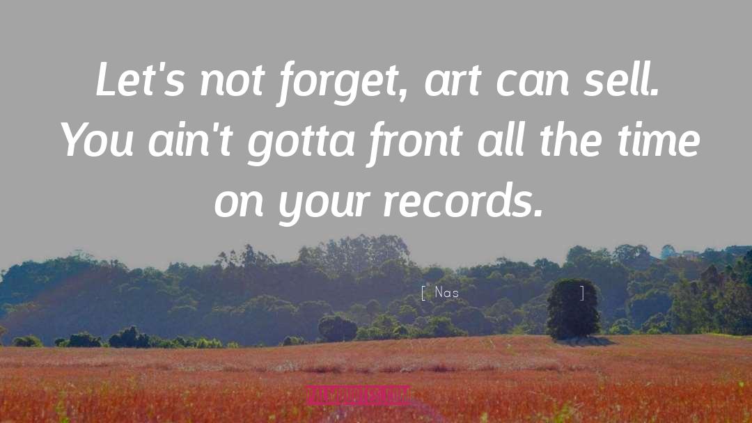 Nas Quotes: Let's not forget, art can