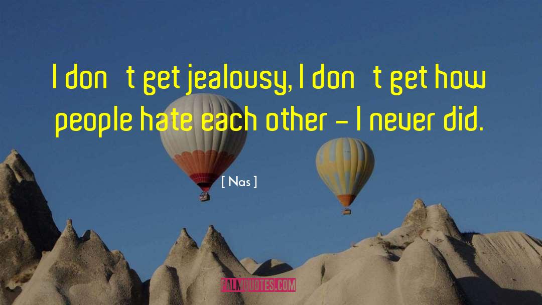 Nas Quotes: I don't get jealousy, I