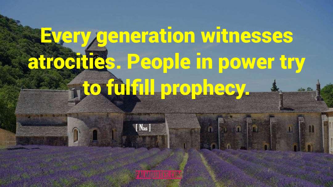 Nas Quotes: Every generation witnesses atrocities. People