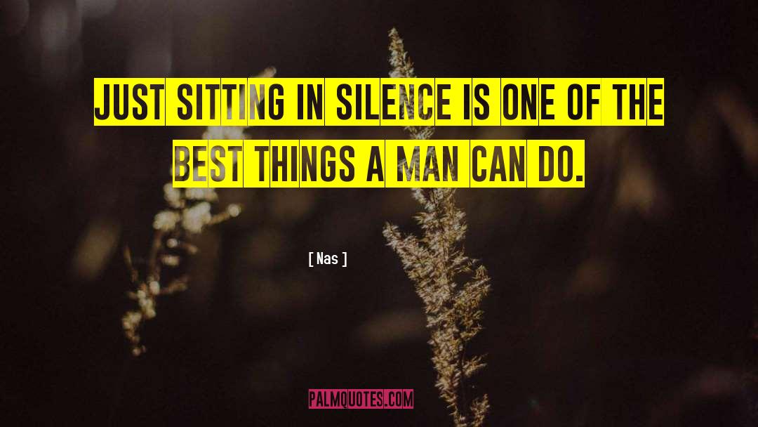 Nas Quotes: Just sitting in silence is