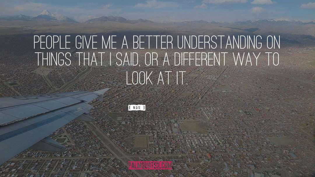 Nas Quotes: People give me a better