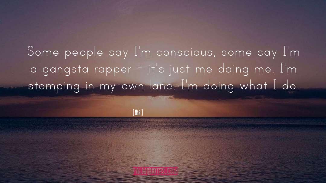 Nas Quotes: Some people say I'm conscious,