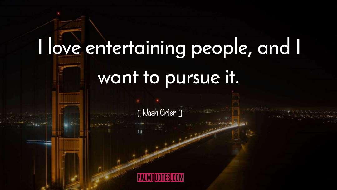 Nash Grier Quotes: I love entertaining people, and