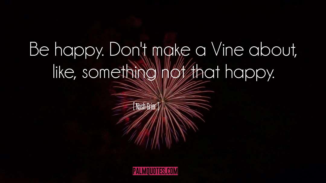 Nash Grier Quotes: Be happy. Don't make a