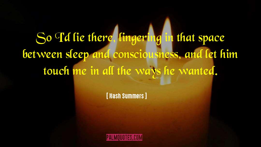 Nash Summers Quotes: So I'd lie there, lingering