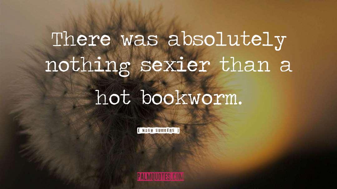 Nash Summers Quotes: There was absolutely nothing sexier