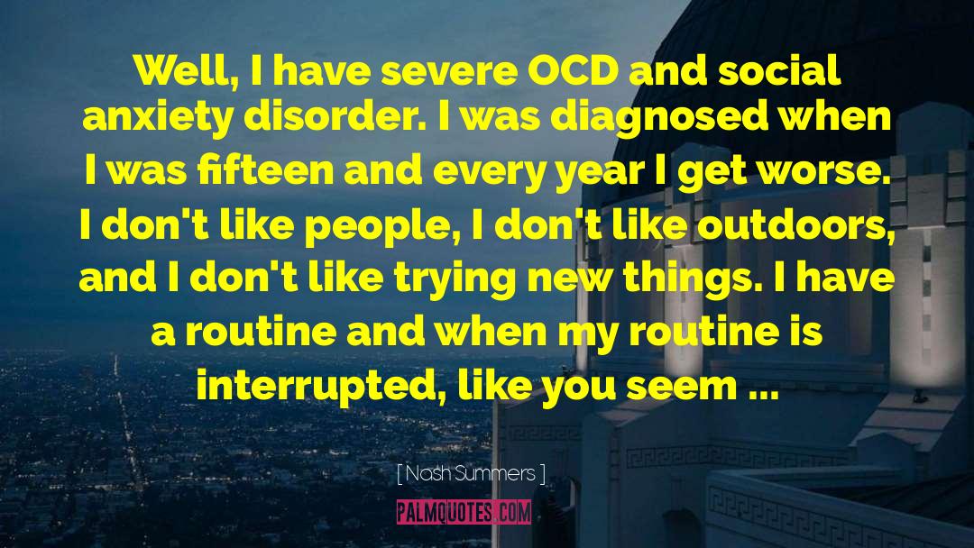 Nash Summers Quotes: Well, I have severe OCD