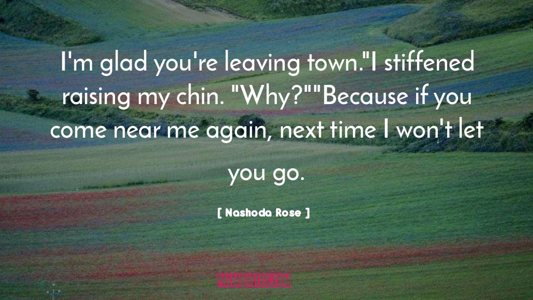 Nashoda Rose Quotes: I'm glad you're leaving town.