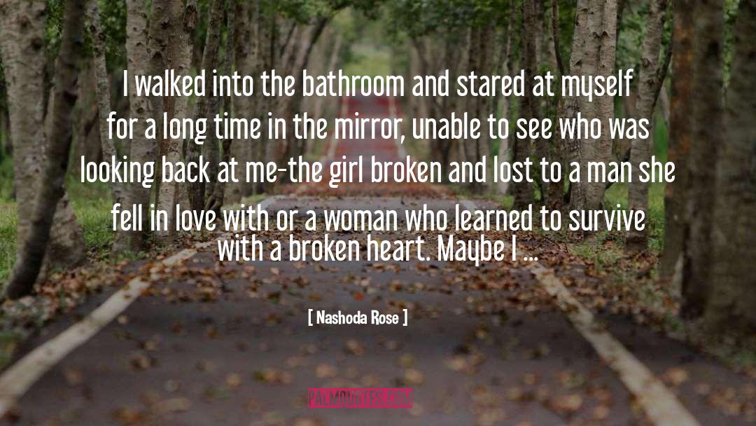Nashoda Rose Quotes: I walked into the bathroom