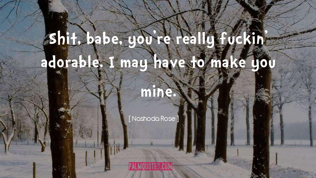 Nashoda Rose Quotes: Shit, babe, you're really fuckin'