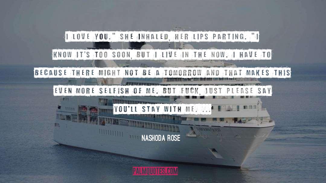 Nashoda Rose Quotes: I love you.