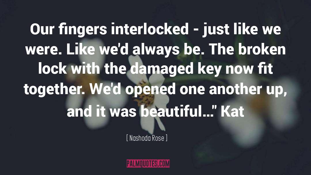 Nashoda Rose Quotes: Our fingers interlocked - just