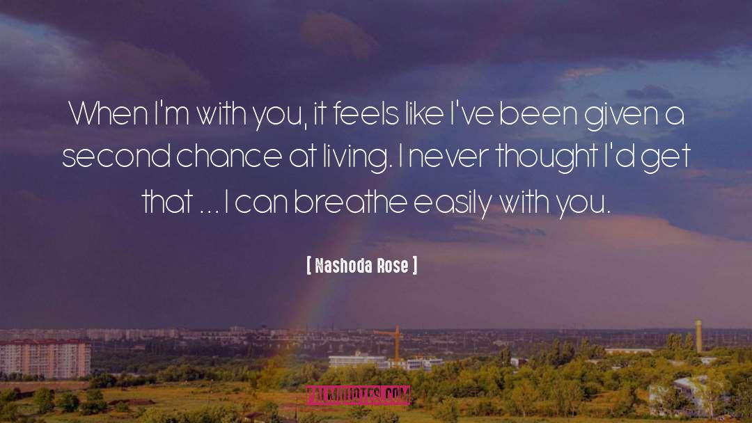 Nashoda Rose Quotes: When I'm with you, it