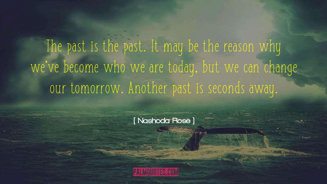 Nashoda Rose Quotes: The past is the past.