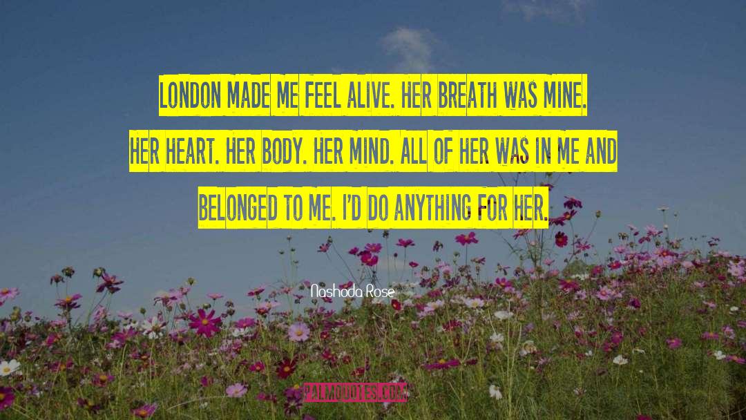 Nashoda Rose Quotes: London made me feel alive.