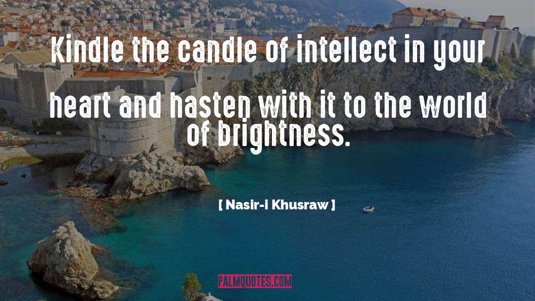 Nasir-i Khusraw Quotes: Kindle the candle of intellect
