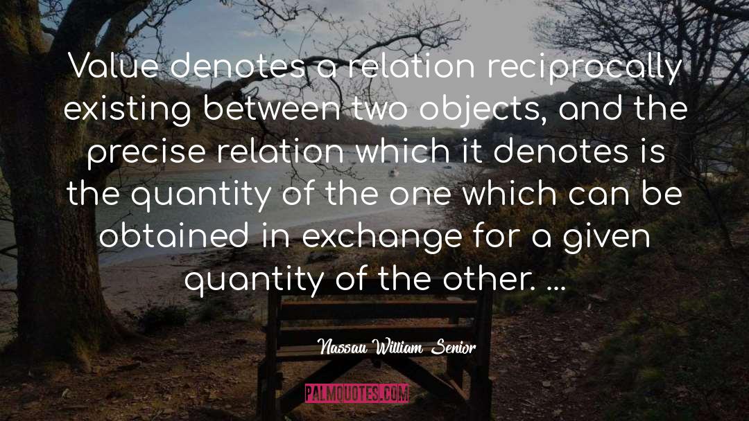 Nassau William Senior Quotes: Value denotes a relation reciprocally