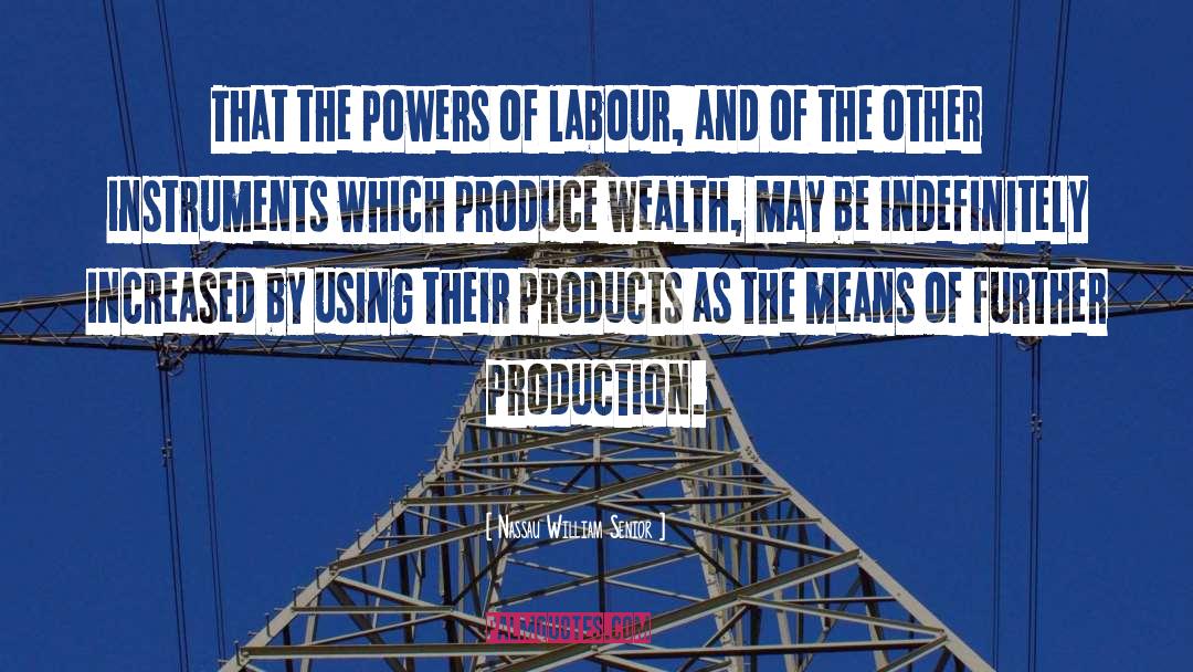 Nassau William Senior Quotes: That the powers of labour,
