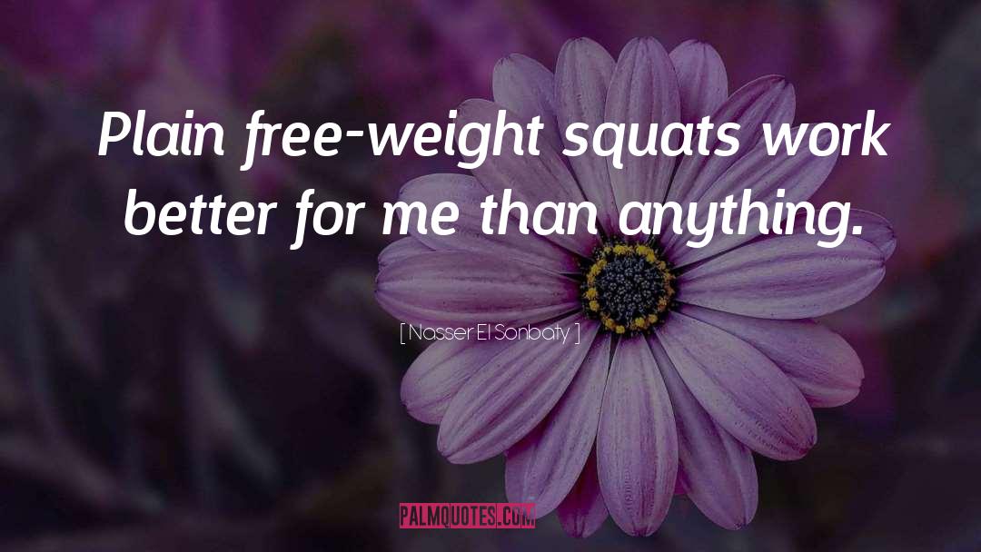 Nasser El Sonbaty Quotes: Plain free-weight squats work better