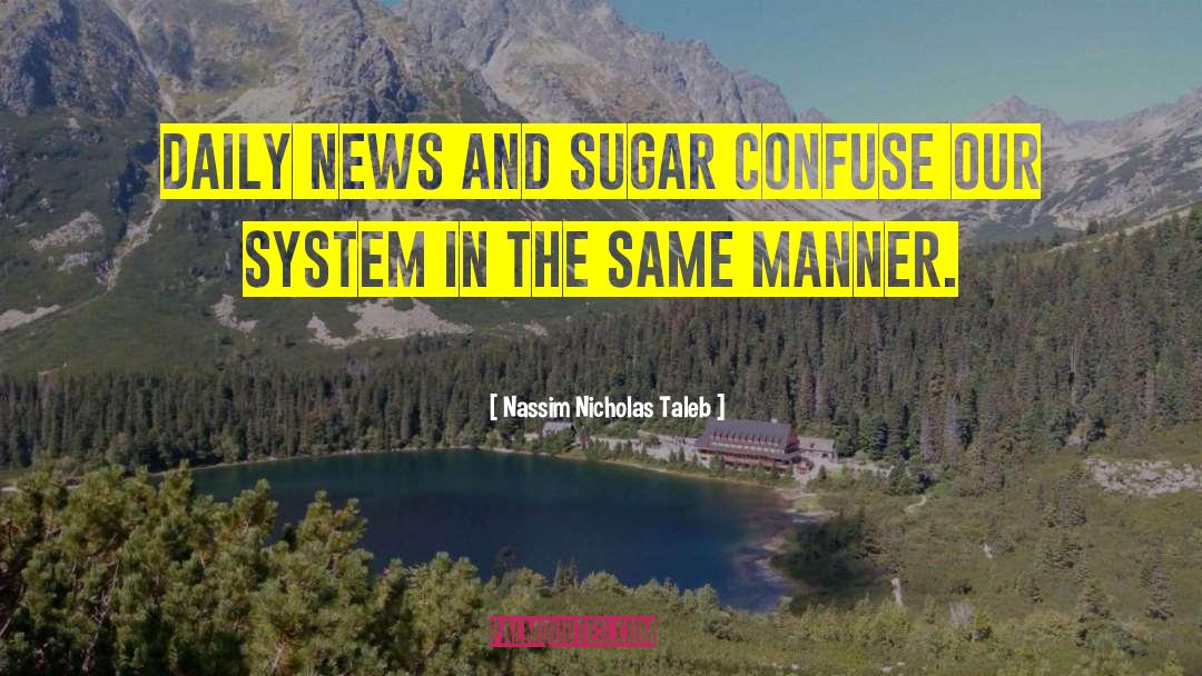 Nassim Nicholas Taleb Quotes: Daily news and sugar confuse