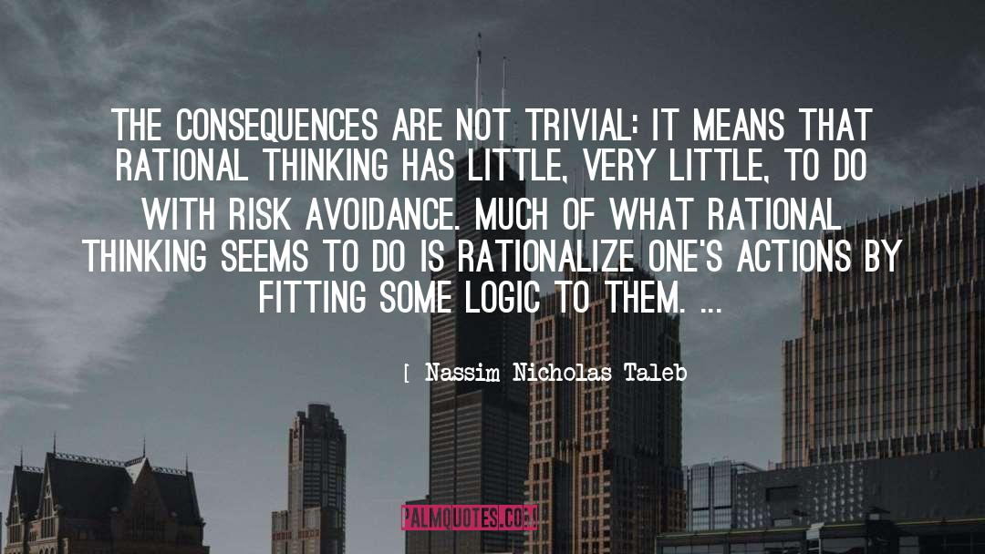 Nassim Nicholas Taleb Quotes: The consequences are not trivial: